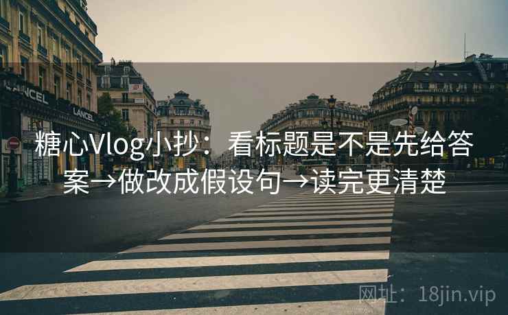 糖心Vlog小抄：看标题是不是先给答案→做改成假设句→读完更清楚