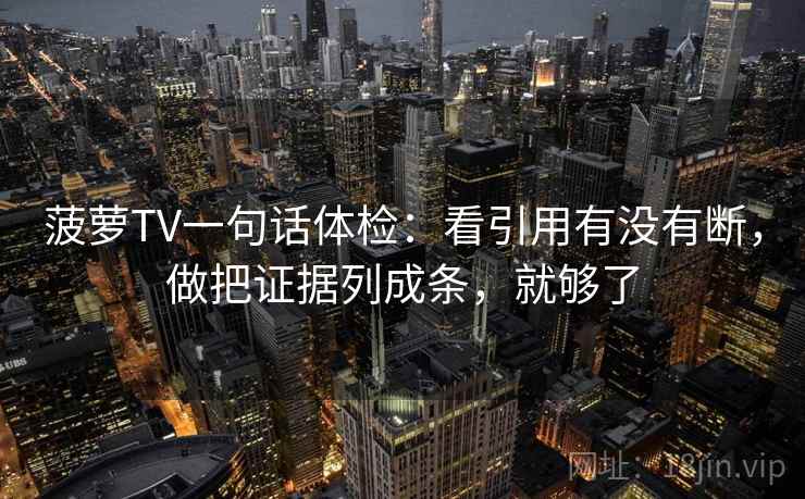 菠萝TV一句话体检：看引用有没有断，做把证据列成条，就够了