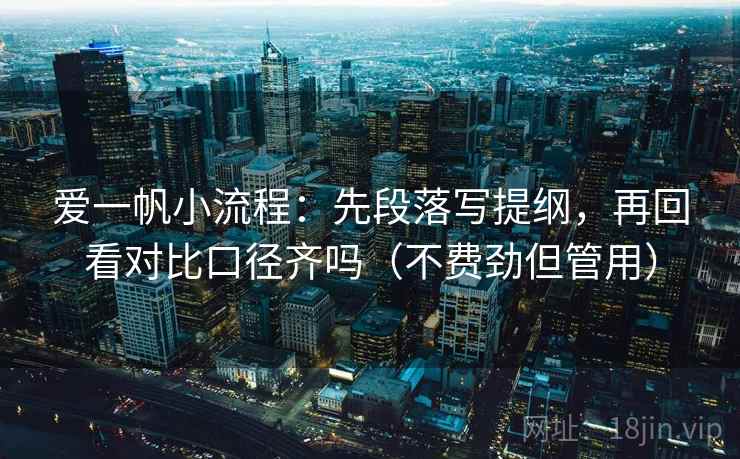 爱一帆小流程：先段落写提纲，再回看对比口径齐吗（不费劲但管用）